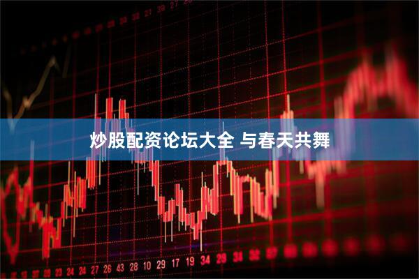 炒股配资论坛大全 与春天共舞